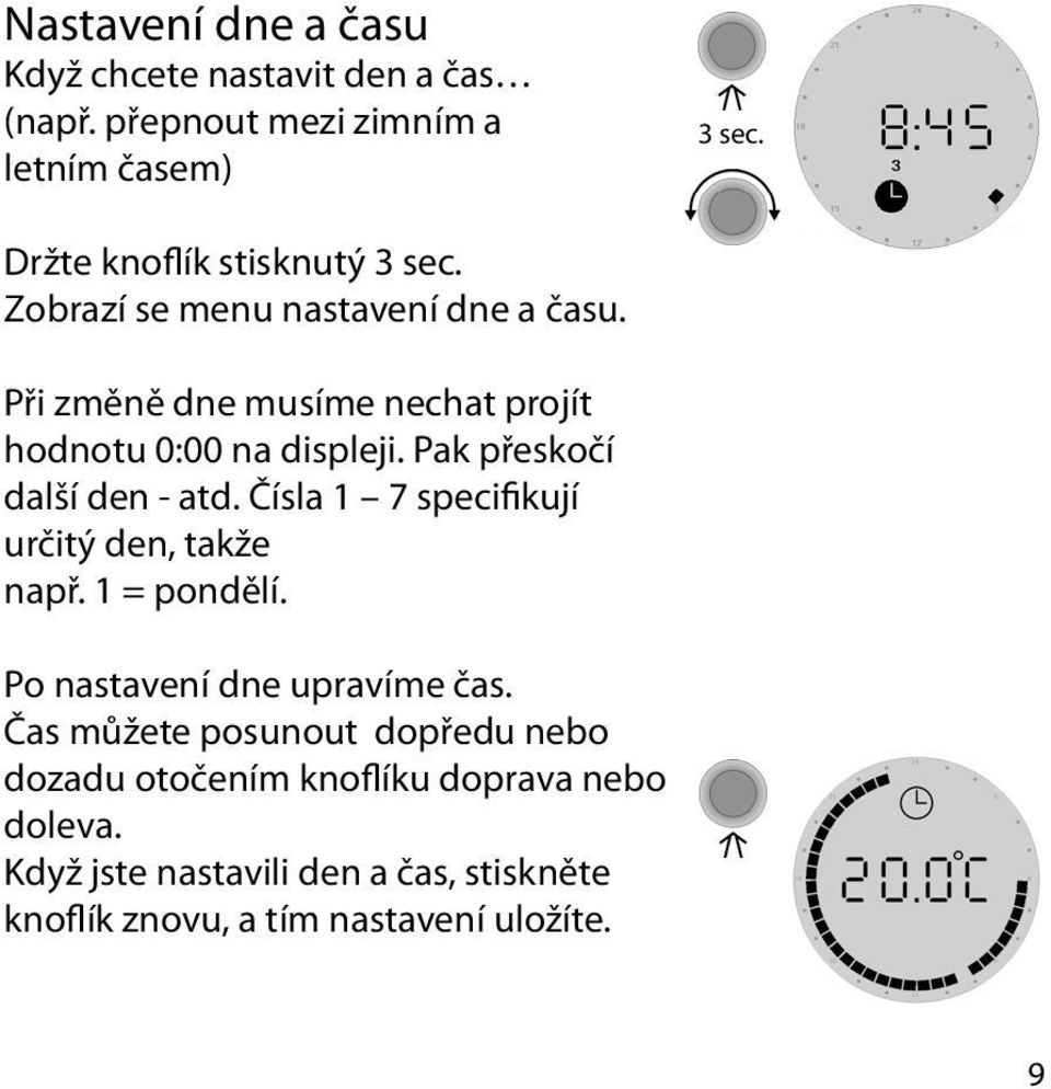 Pak přeskočí další den - atd. Čísla 1 7 specifikují určitý den, takže např. 1 = pondělí. Po nastavení dne upravíme čas.