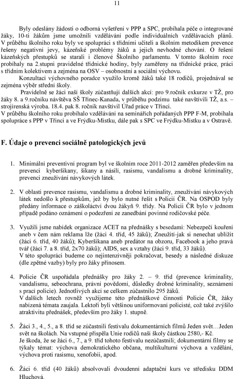 O řešení kázeňských přestupků se starali i členové Školního parlamentu. V tomto školním roce probíhaly na 2.