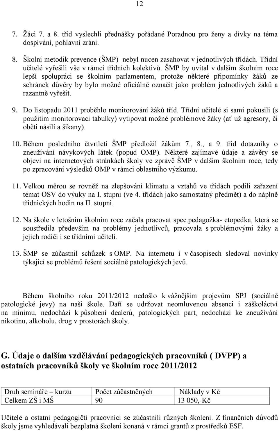 ŠMP by uvítal v dalším školním roce lepší spolupráci se školním parlamentem, protože některé připomínky žáků ze schránek důvěry by bylo možné oficiálně označit jako problém jednotlivých žáků a