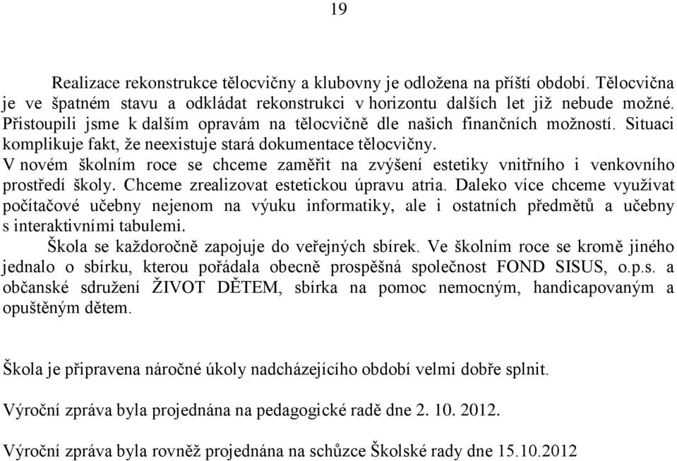 V novém školním roce se chceme zaměřit na zvýšení estetiky vnitřního i venkovního prostředí školy. Chceme zrealizovat estetickou úpravu atria.