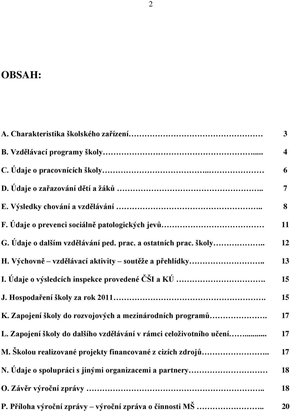 Údaje o výsledcích inspekce provedené ČŠI a KÚ. 15 J. Hospodaření školy za rok 2011. 15 K. Zapojení školy do rozvojových a mezinárodních programů. 17 L.