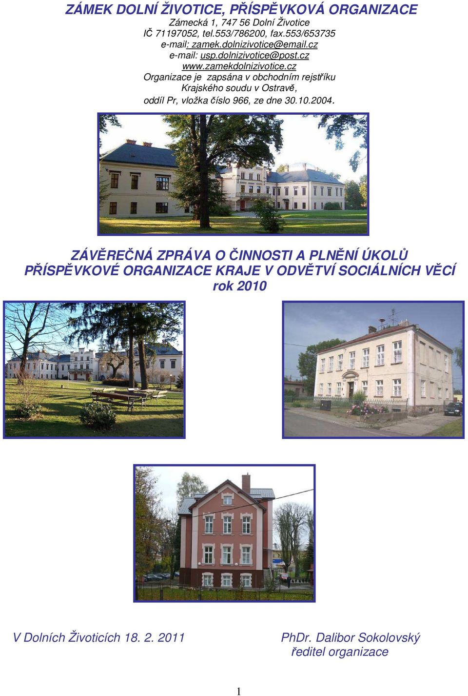 cz Organizace je zapsána v obchodním rejstříku Krajského soudu v Ostravě, oddíl Pr, vložka číslo 966, ze dne 30.10.2004.