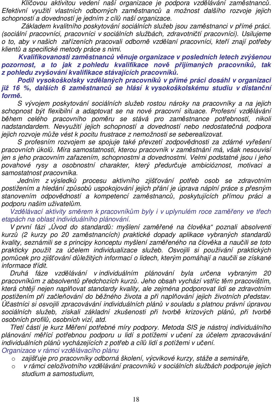 Základem kvalitního poskytování sociálních služeb jsou zaměstnanci v přímé práci. (sociální pracovníci, pracovníci v sociálních službách, zdravotničtí pracovníci).