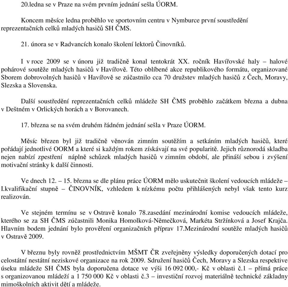 Této oblíbené akce republikového formátu, organizované Sborem dobrovolných hasičů v Havířově se zúčastnilo cca 70 družstev mladých hasičů z Čech, Moravy, Slezska a Slovenska.