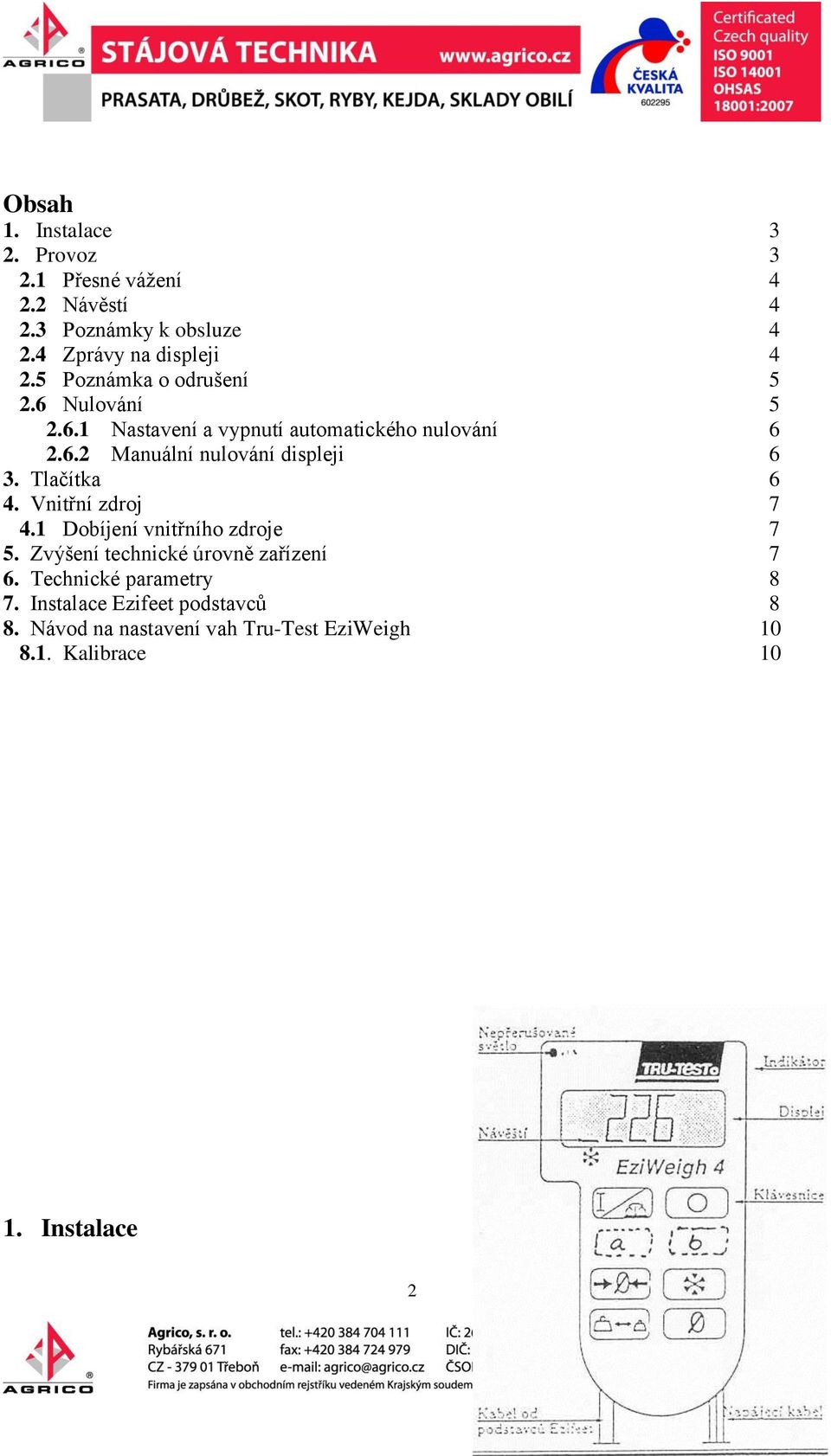 Tlačítka 6 4. Vnitřní zdroj 7 4.1 Dobíjení vnitřního zdroje 7 5. Zvýšení technické úrovně zařízení 7 6.