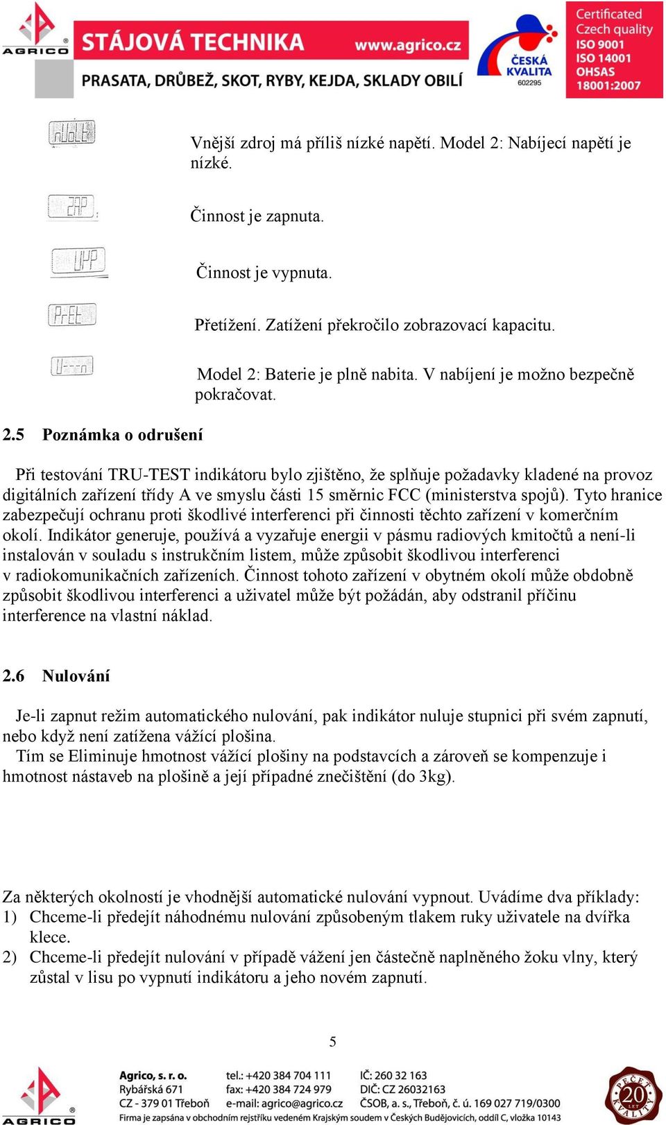 Při testování TRU-TEST indikátoru bylo zjištěno, že splňuje požadavky kladené na provoz digitálních zařízení třídy A ve smyslu části 15 směrnic FCC (ministerstva spojů).