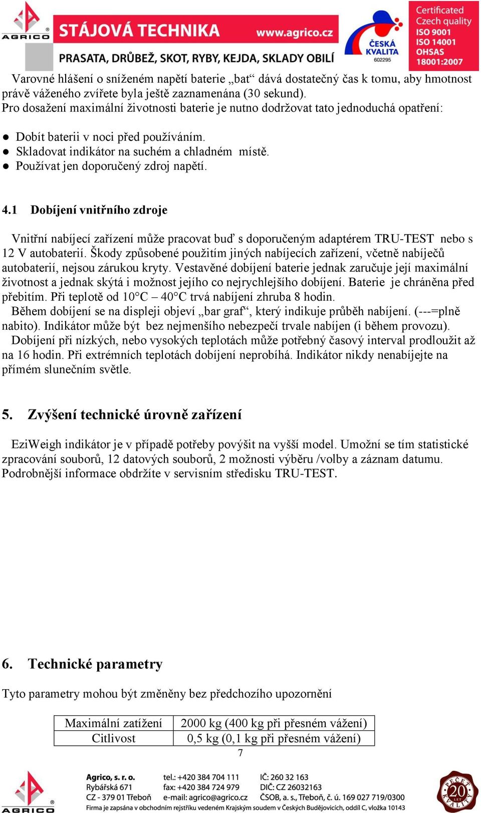 Používat jen doporučený zdroj napětí. 4.1 Dobíjení vnitřního zdroje Vnitřní nabíjecí zařízení může pracovat buď s doporučeným adaptérem TRU-TEST nebo s 12 V autobaterií.