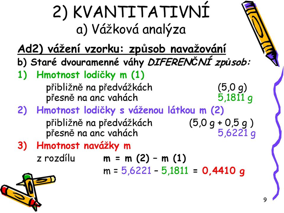 g 2) Hmotnost lodičky s váženou látkou m (2) přibližně na předvážkách (5,0 g + 0,5 g ) přesně