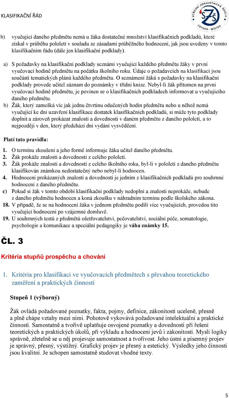 Údaje o požadavcích na klasifikaci jsou součástí tematických plánů každého předmětu. O seznámení žáků s požadavky na klasifikační podklady provede učitel záznam do poznámky v třídní knize.