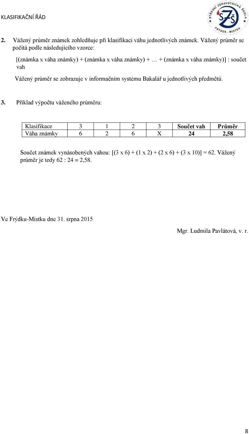 Vážený průměr se zobrazuje v informačním systému Bakalář u jednotlivých předmětů. 3.