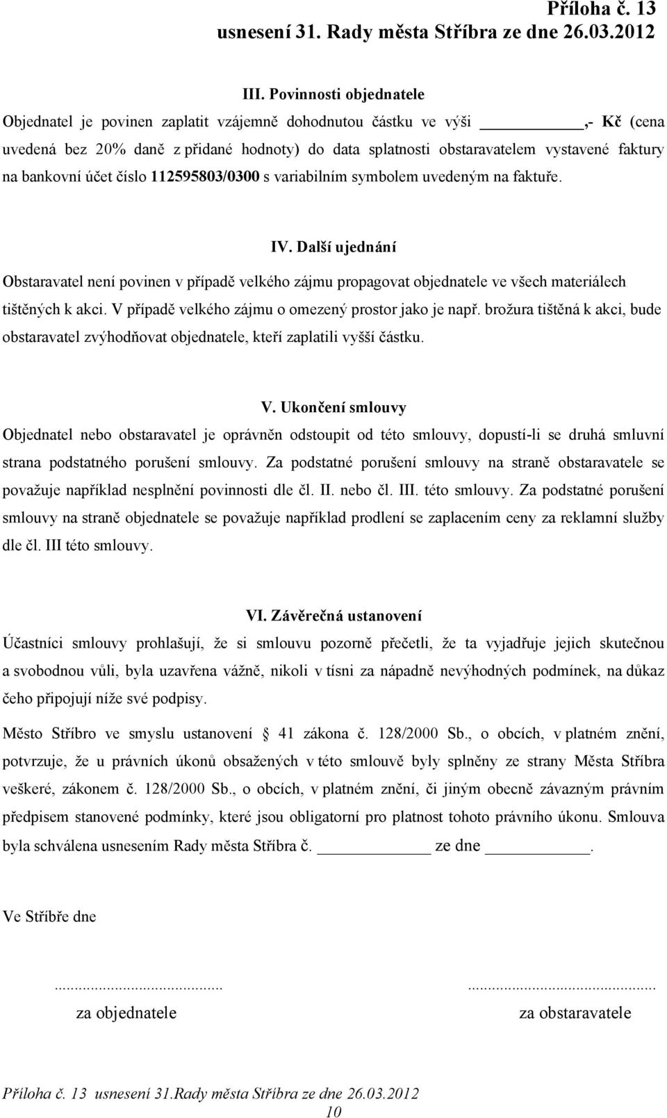 Další ujednání Obstaravatel není povinen v případě velkého zájmu propagovat objednatele ve všech materiálech tištěných k akci. V případě velkého zájmu o omezený prostor jako je např.