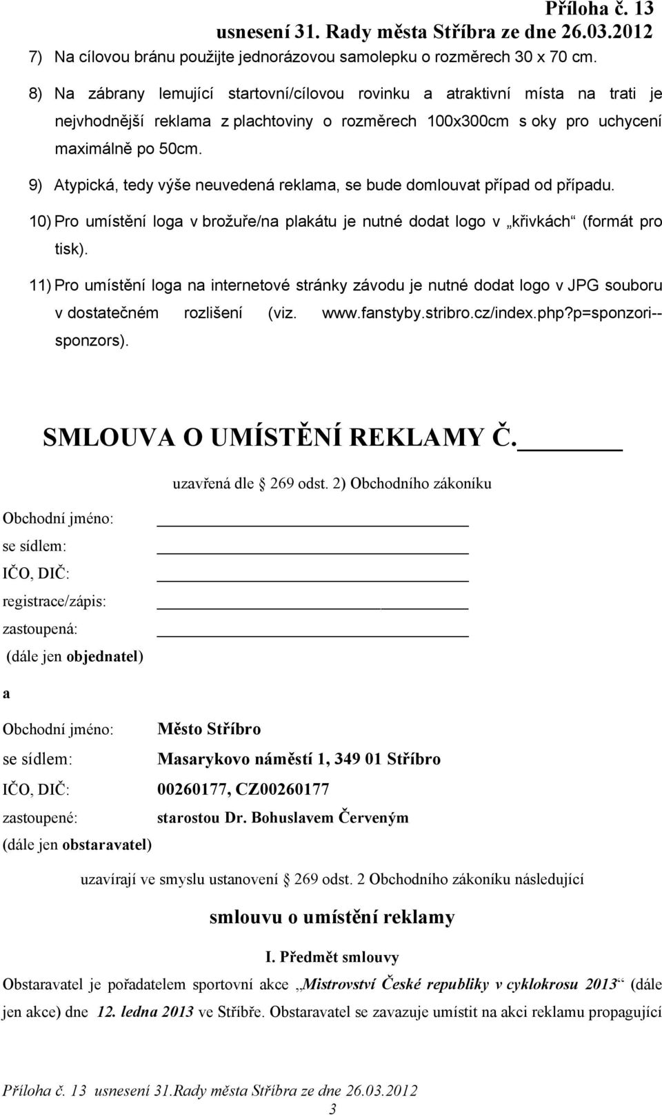 9) Atypická, tedy výše neuvedená reklama, se bude domlouvat případ od případu. 10)Pro umístění loga v brožuře/na plakátu je nutné dodat logo v křivkách (formát pro tisk).