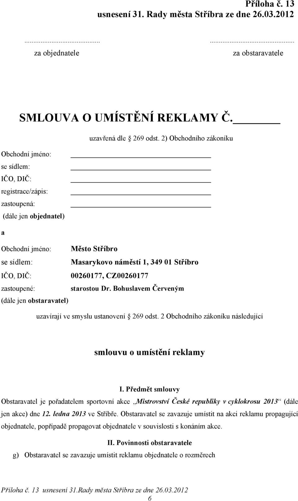 DIČ: 00260177, CZ00260177 zastoupené: starostou Dr. Bohuslavem Červeným (dále jen obstaravatel) uzavírají ve smyslu ustanovení 269 odst. 2 Obchodního zákoníku následující smlouvu o umístění reklamy I.