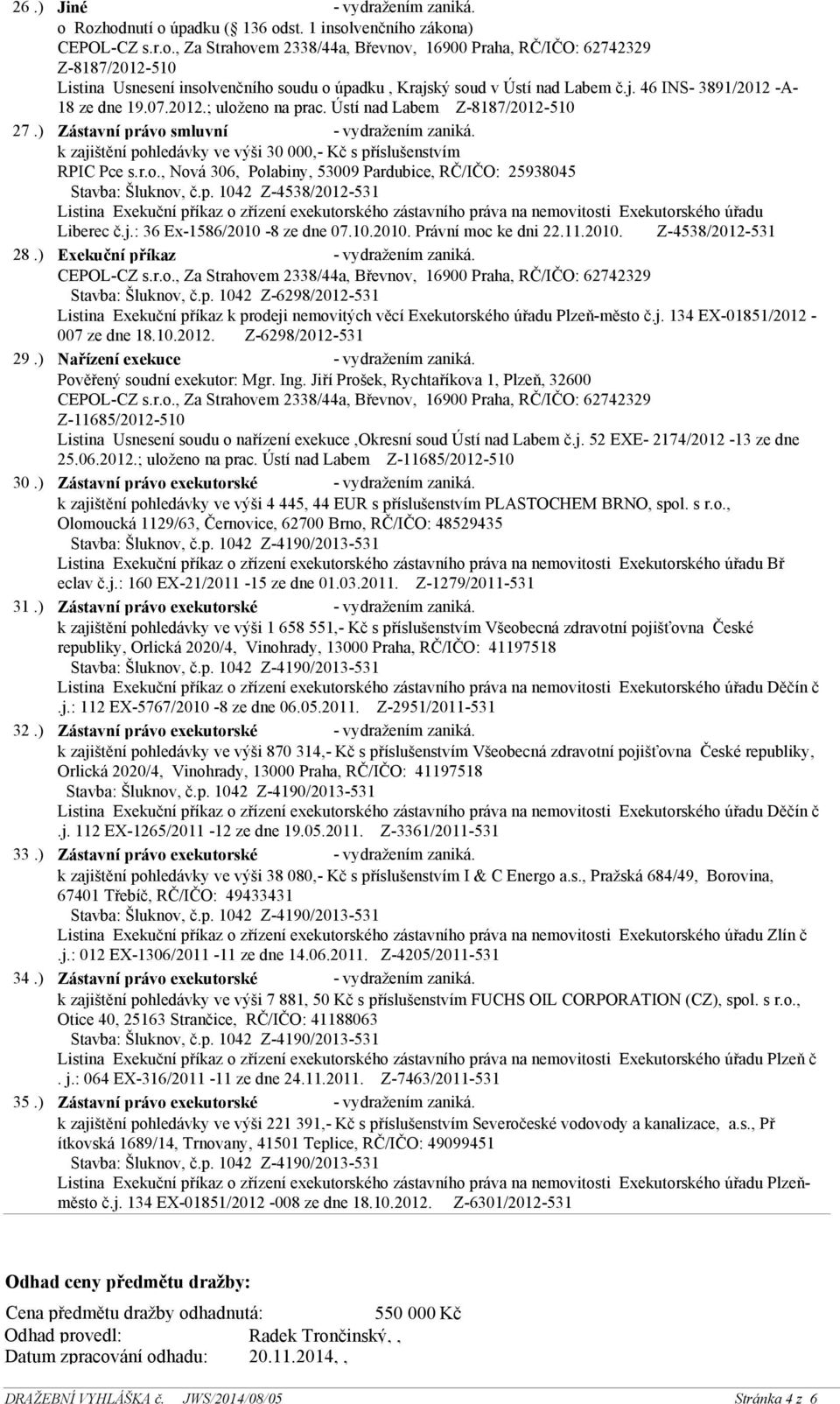 p. 1042 Z-4538/2012-531 Listina Exekuční příkaz o zřízení exekutorského zástavního práva na nemovitosti Exekutorského úřadu Liberec č.j.: 36 Ex-1586/2010-8 ze dne 07.10.2010. Právní moc ke dni 22.11.