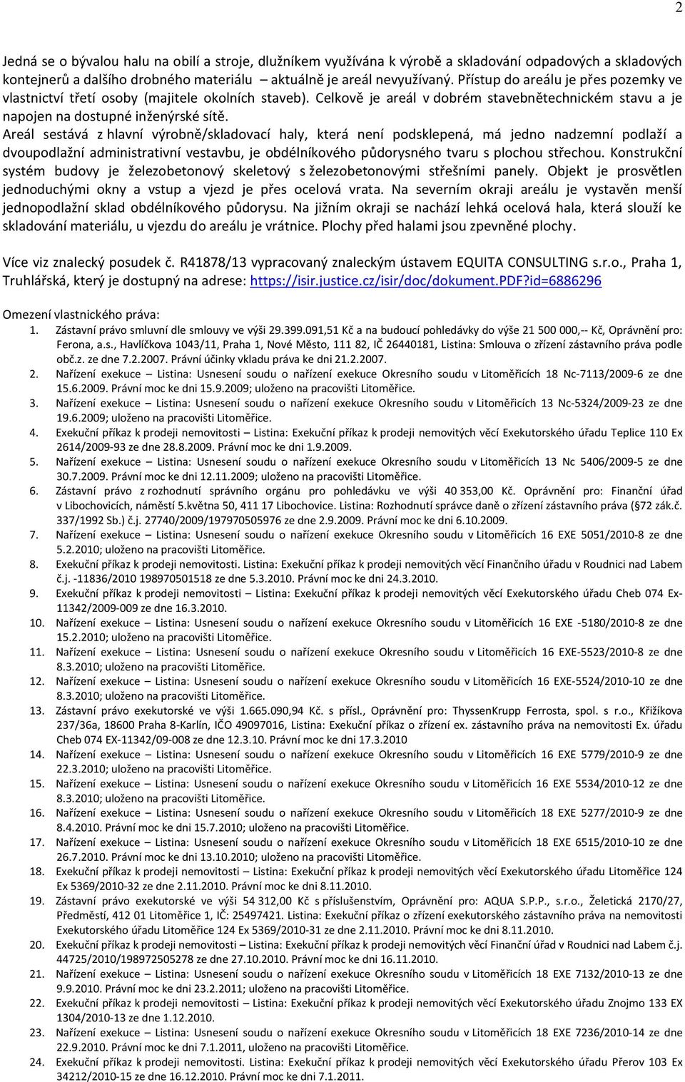 Areál sestává z hlavní výrobně/skladovací haly, která není podsklepená, má jedno nadzemní podlaží a dvoupodlažní administrativní vestavbu, je obdélníkového půdorysného tvaru s plochou střechou.