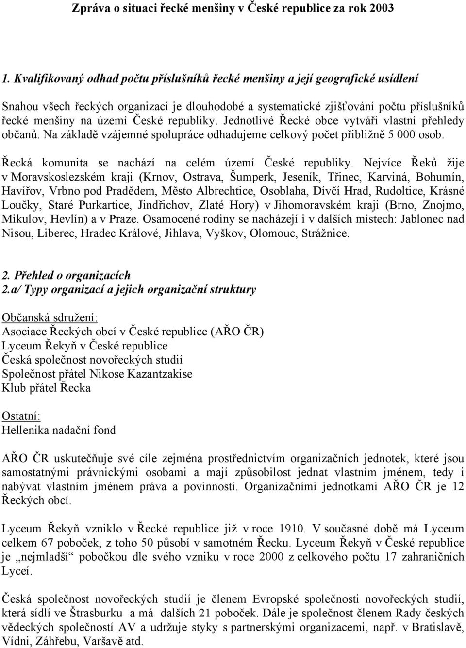 republiky. Jednotlivé Řecké obce vytváří vlastní přehledy občanů. Na základě vzájemné spolupráce odhadujeme celkový počet přibližně 5 000 osob.