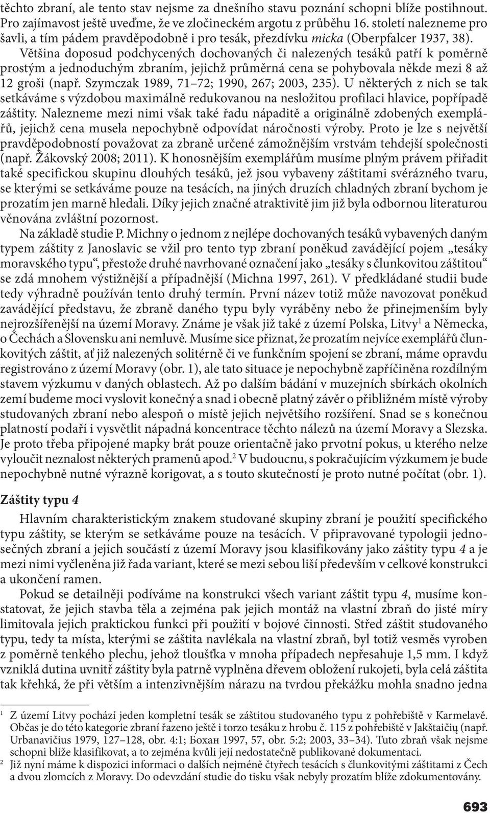 Většina doposud podchycených dochovaných či nalezených tesáků patří k poměrně prostým a jednoduchým zbraním, jejichž průměrná cena se pohybovala někde mezi 8 až 12 groši (např.