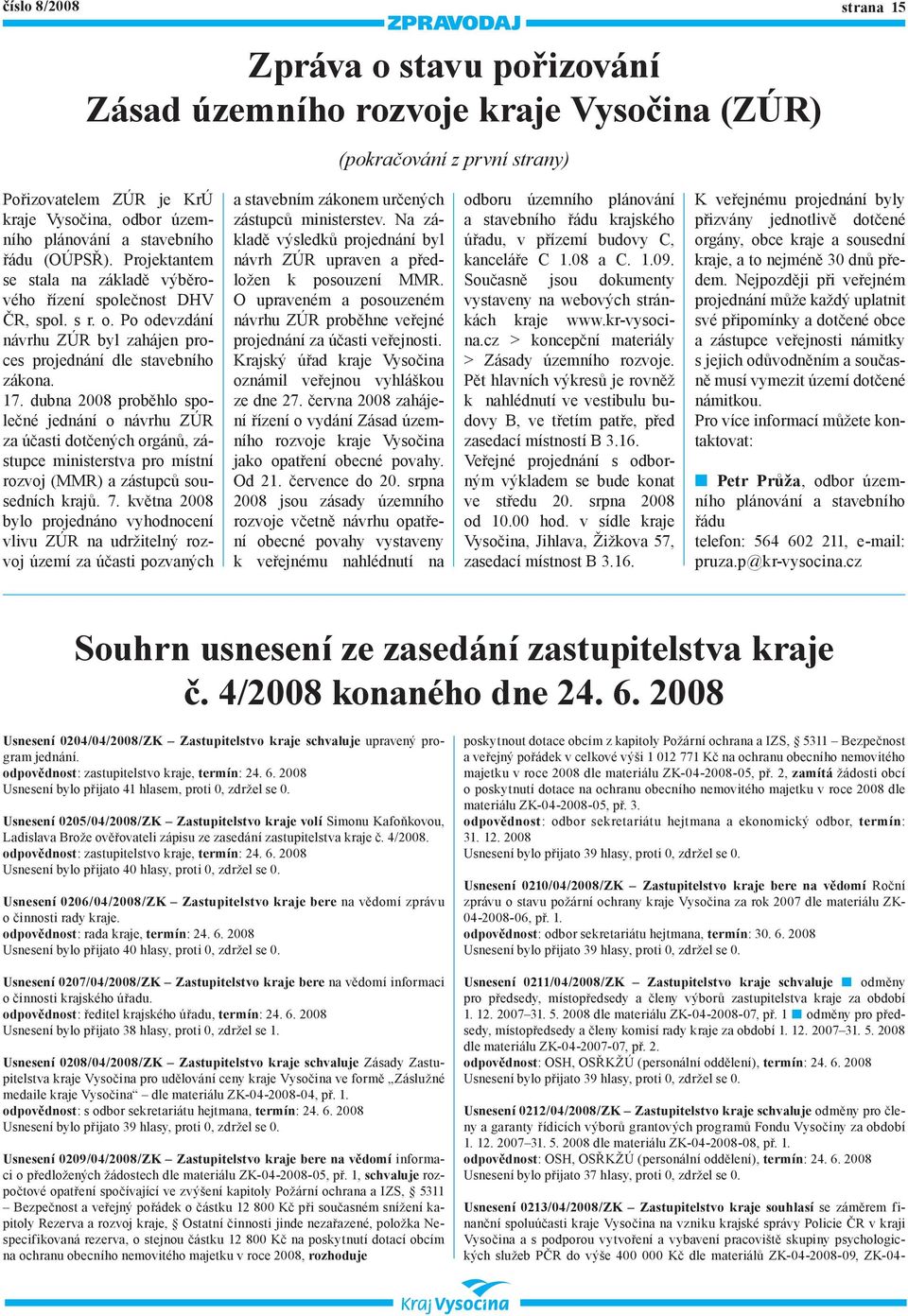 dubna 2008 proběhlo společné jednání o návrhu ZÚR za účasti dotčených orgánů, zástupce ministerstva pro místní rozvoj (MMR) a zástupců sousedních krajů. 7.