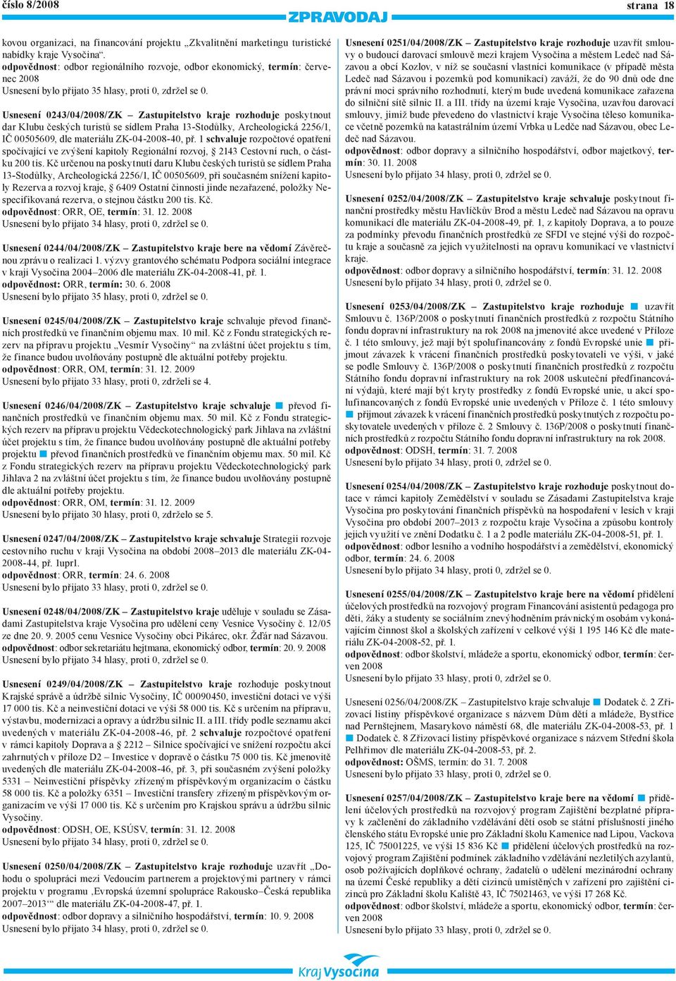 Usnesení 0243/04/2008/ZK Zastupitelstvo kraje rozhoduje poskytnout dar Klubu českých turistů se sídlem Praha 13-Stodůlky, Archeologická 2256/1, IČ 00505609, dle materiálu ZK-04-2008-40, př.