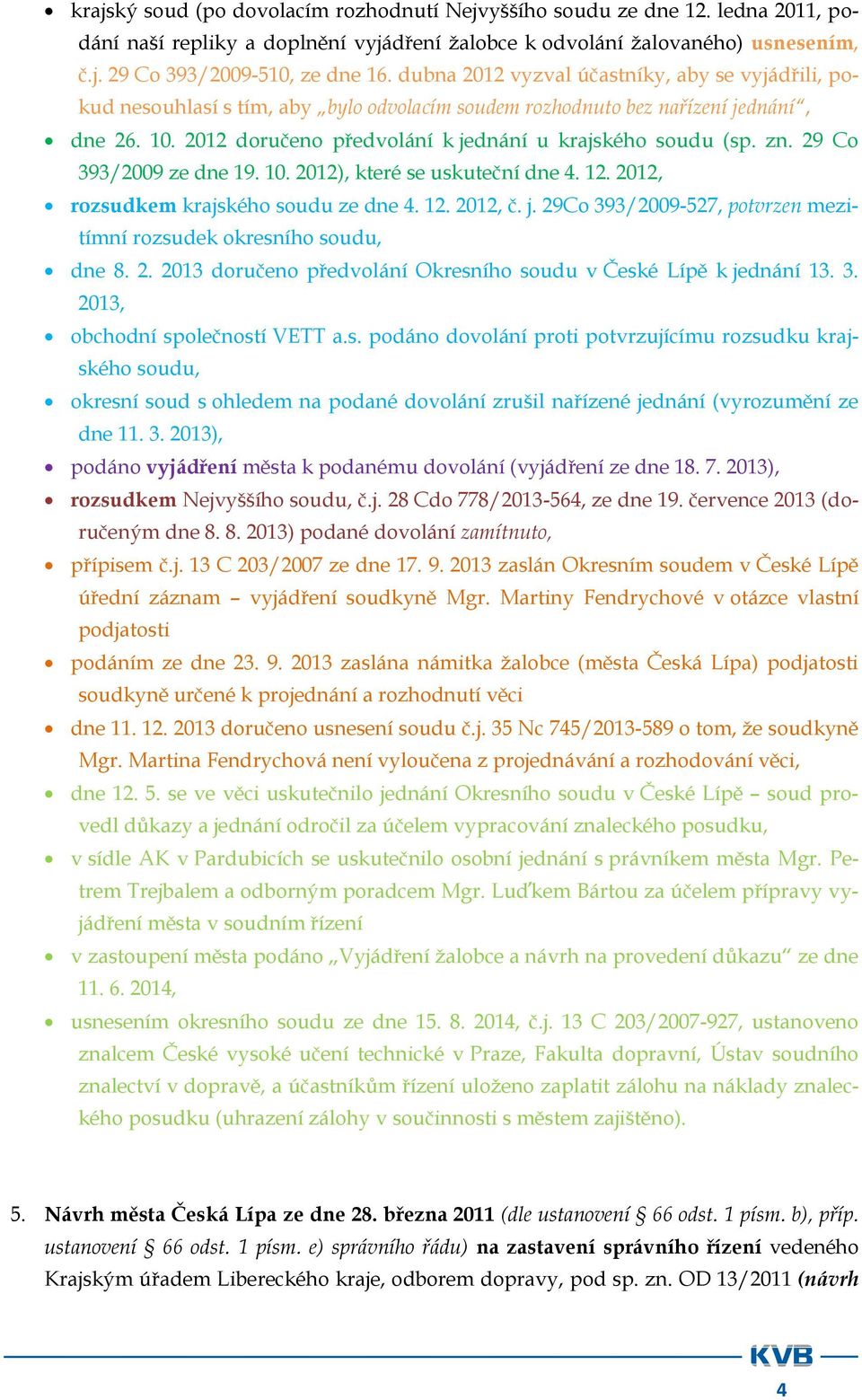 zn. 29 Co 393/2009 ze dne 19. 10. 2012), které se uskuteční dne 4. 12. 2012, rozsudkem krajského soudu ze dne 4. 12. 2012, č. j. 29Co 393/2009-527, potvrzen mezitímní rozsudek okresního soudu, dne 8.