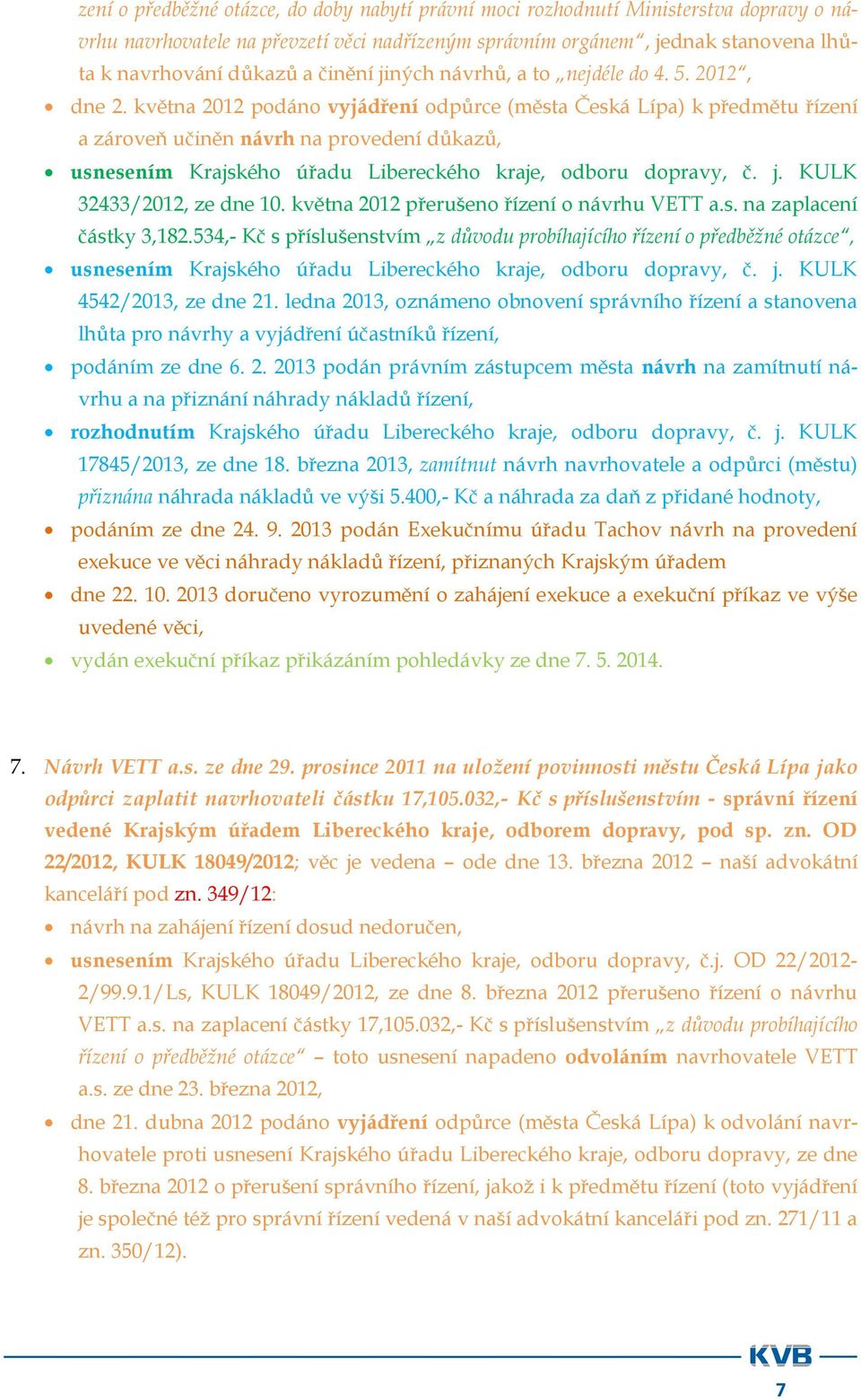 května 2012 podáno vyjádření odpůrce (města Česká Lípa) k předmětu řízení a zároveň učiněn návrh na provedení důkazů, usnesením Krajského úřadu Libereckého kraje, odboru dopravy, č. j.