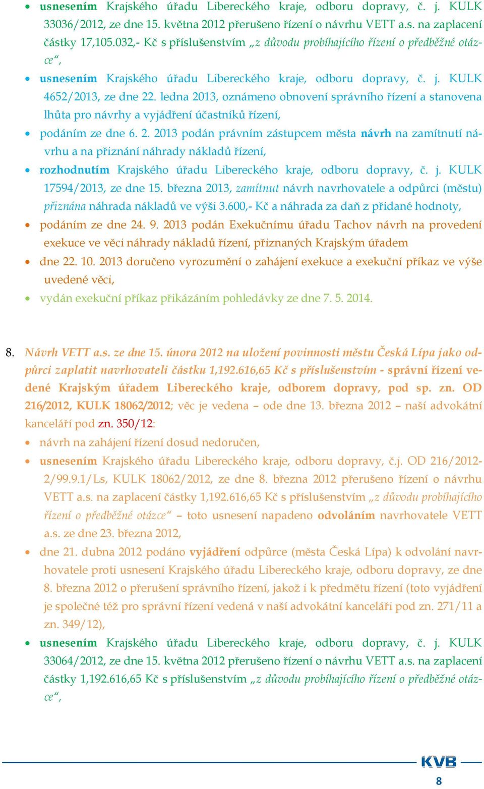 ledna 2013, oznámeno obnovení správního řízení a stanovena lhůta pro návrhy a vyjádření účastníků řízení, podáním ze dne 6. 2. 2013 podán právním zástupcem města návrh na zamítnutí návrhu a na přiznání náhrady nákladů řízení, rozhodnutím Krajského úřadu Libereckého kraje, odboru dopravy, č.