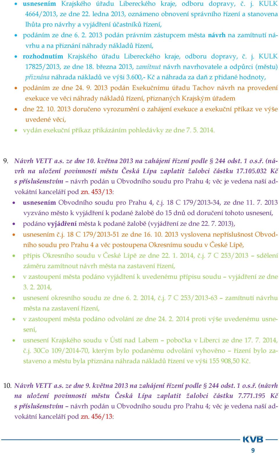 j. KULK 17825/2013, ze dne 18. března 2013, zamítnut návrh navrhovatele a odpůrci (městu) přiznána náhrada nákladů ve výši 3.600,- Kč a náhrada za daň z přidané hodnoty, podáním ze dne 24. 9.