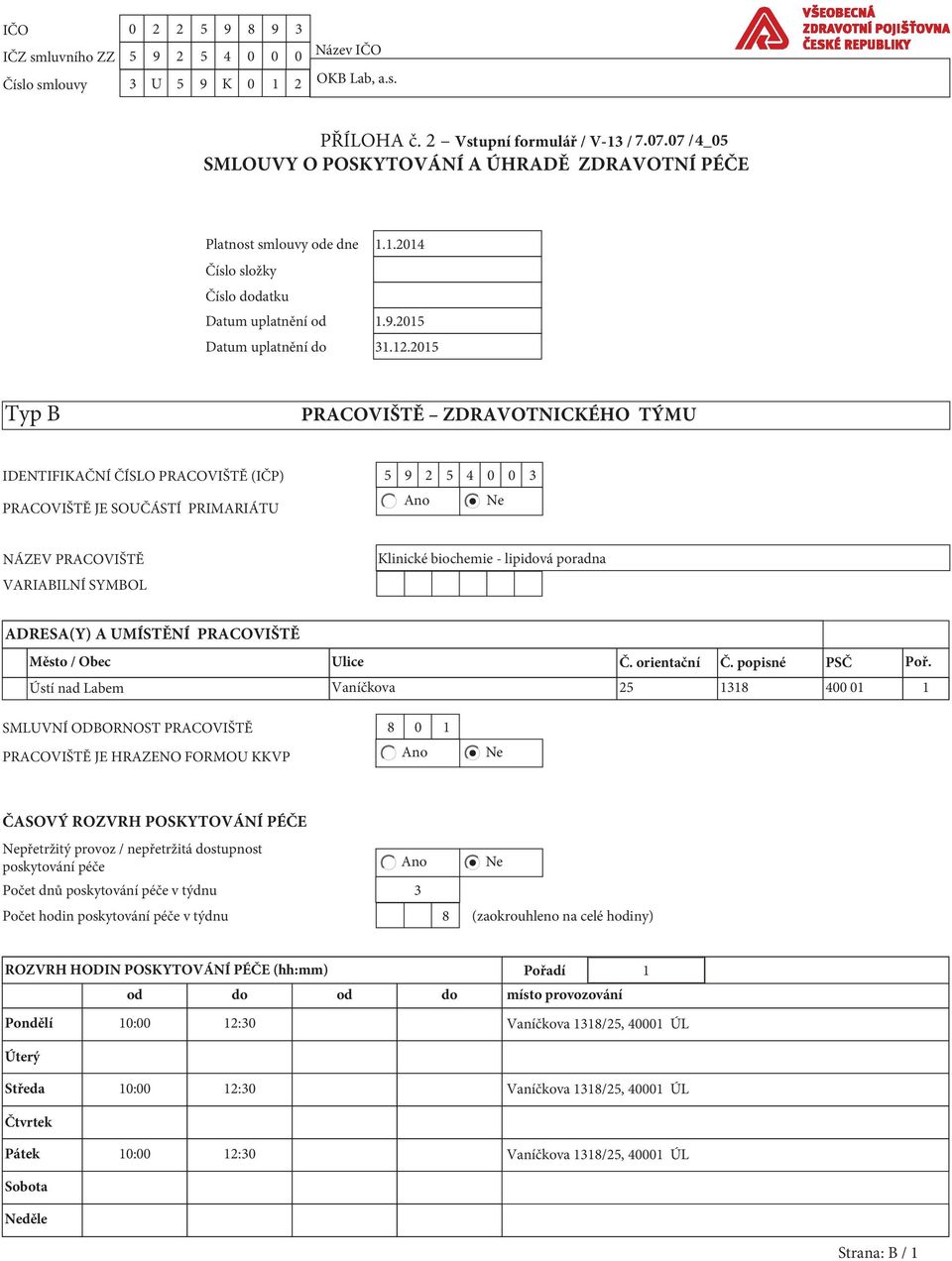 2015 Typ B PRACOVIŠTĚ ZDRAVOTNICKÉHO TÝMU IDENTIFIKAČNÍ ČÍSLO PRACOVIŠTĚ (IČP) 5 9 2 5 4 0 0 3 PRACOVIŠTĚ JE SOUČÁSTÍ PRIMARIÁTU NÁZEV PRACOVIŠTĚ VARIABILNÍ SYMBOL Klinické biochemie - lipidová