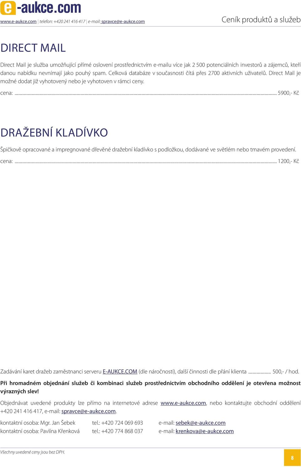 .. 5900,- Kč Dražební kladívko Špičkově opracované a impregnované dřevěné dražební kladívko s podložkou, dodávané ve světlém nebo tmavém provedení. cena:.