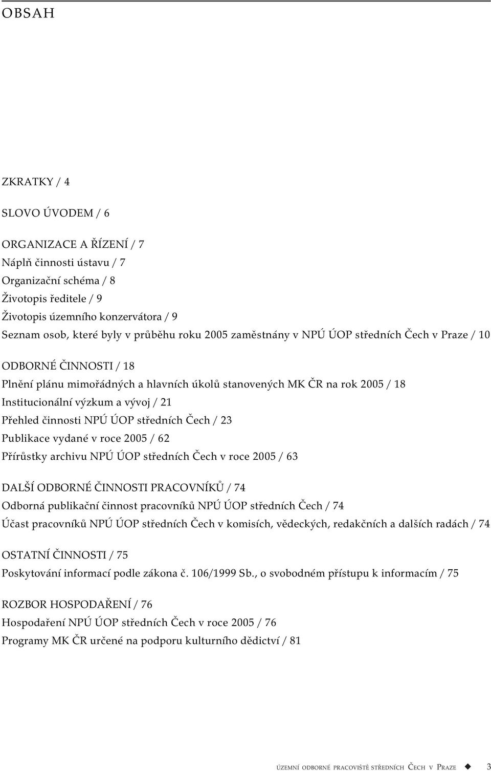 21 Přehled činnosti NPÚ ÚOP středních Čech / 23 Publikace vydané v roce 2005 / 62 Přírůstky archivu NPÚ ÚOP středních Čech v roce 2005 / 63 DALŠÍ ODBORNÉ ČINNOSTI PRACOVNÍKŮ / 74 Odborná publikační