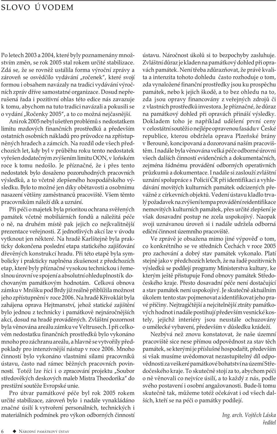 Dosud nepřerušená řada i pozitivní ohlas této edice nás zavazuje k tomu, abychom na tuto tradici navázali a pokusili se o vydání Ročenky 2005, a to co možná nejčasnější.