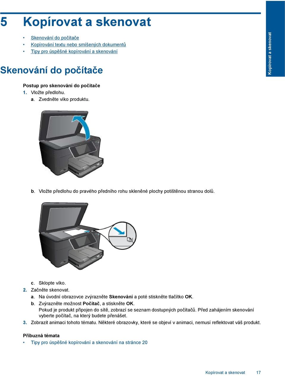 b. Zvýrazněte možnost Počítač, a stiskněte OK. Pokud je produkt připojen do sítě, zobrazí se seznam dostupných počítačů. Před zahájením skenování vyberte počítač, na který budete přenášet. 3.