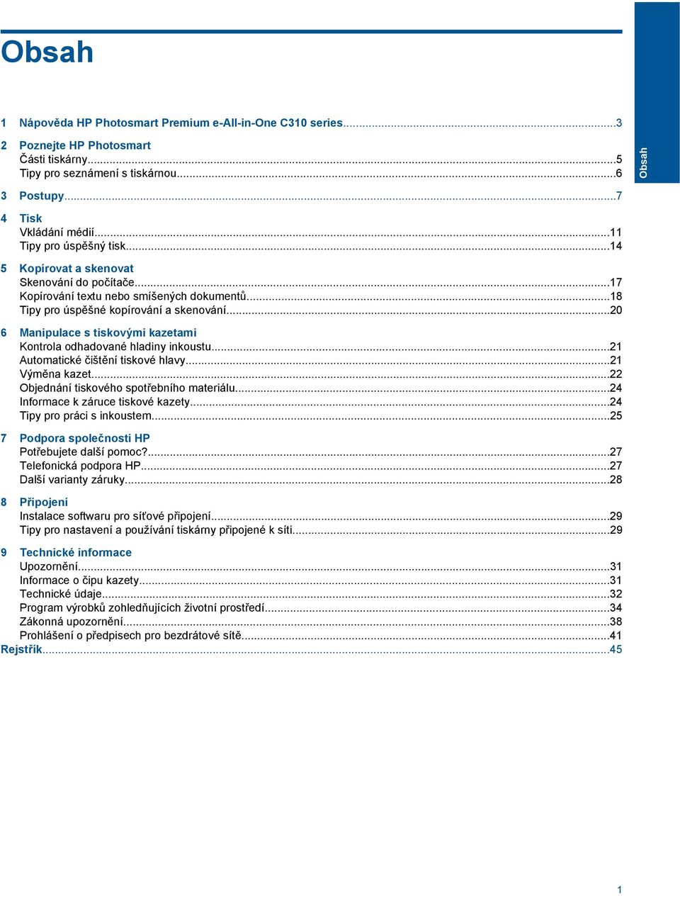 ..20 6 Manipulace s tiskovými kazetami Kontrola odhadované hladiny inkoustu...21 Automatické čištění tiskové hlavy...21 Výměna kazet...22 Objednání tiskového spotřebního materiálu.