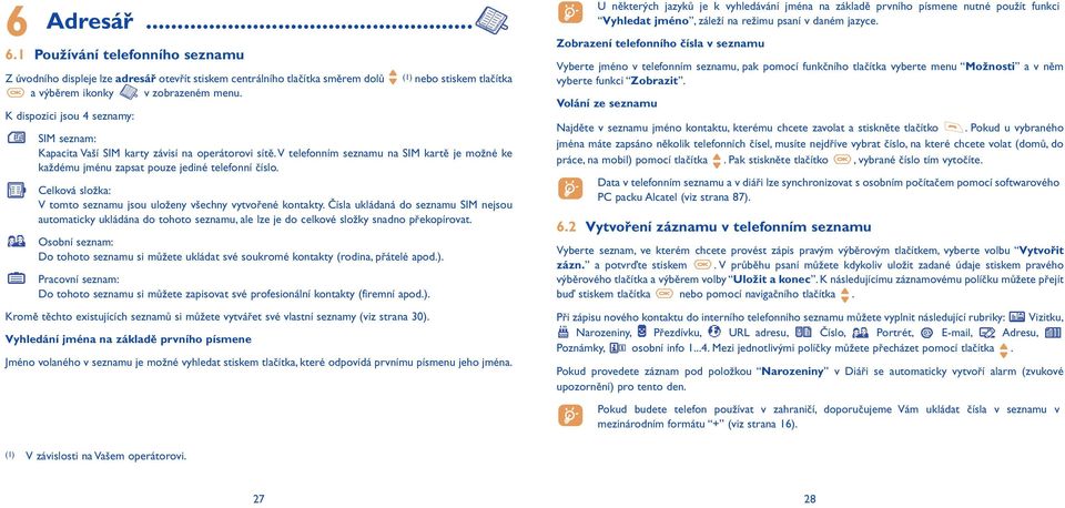 V telefonním seznamu na SIM kartě je možné ke každému jménu zapsat pouze jediné telefonní číslo. Celková složka: V tomto seznamu jsou uloženy všechny vytvořené kontakty.