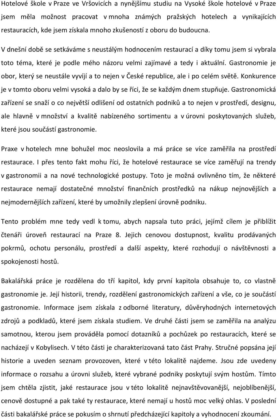 Gastronomie je obor, který se neustále vyvíjí a to nejen v České republice, ale i po celém světě. Konkurence je v tomto oboru velmi vysoká a dalo by se říci, že se každým dnem stupňuje.