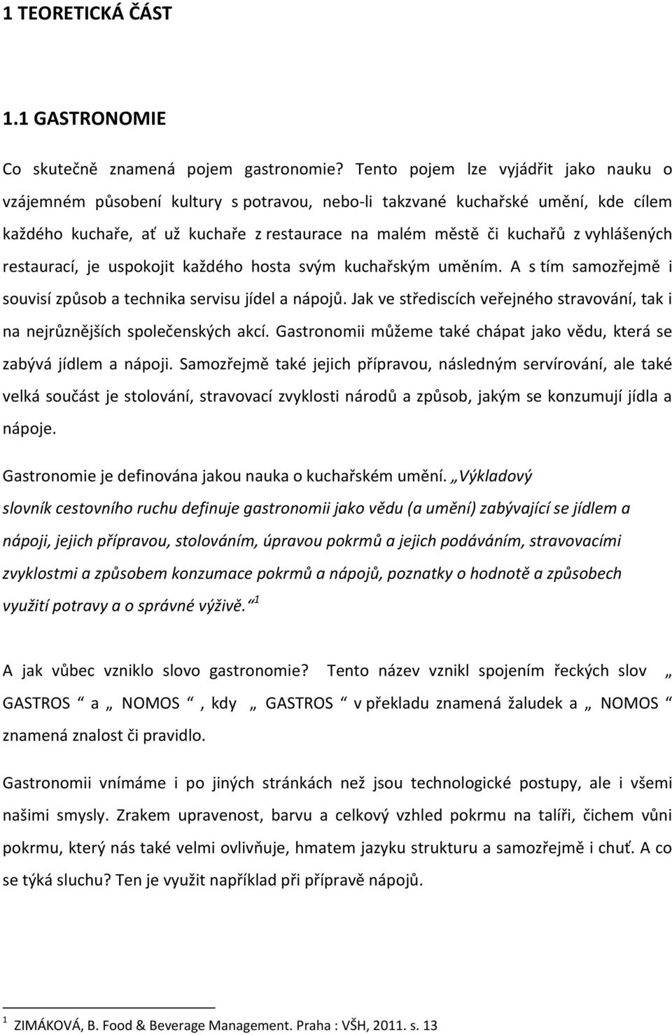 vyhlášených restaurací, je uspokojit každého hosta svým kuchařským uměním. A s tím samozřejmě i souvisí způsob a technika servisu jídel a nápojů.