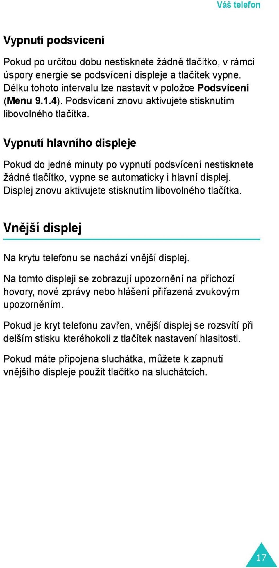 Vypnutí hlavního displeje Pokud do jedné minuty po vypnutí podsvícení nestisknete žádné tlačítko, vypne se automaticky i hlavní displej. Displej znovu aktivujete stisknutím libovolného tlačítka.