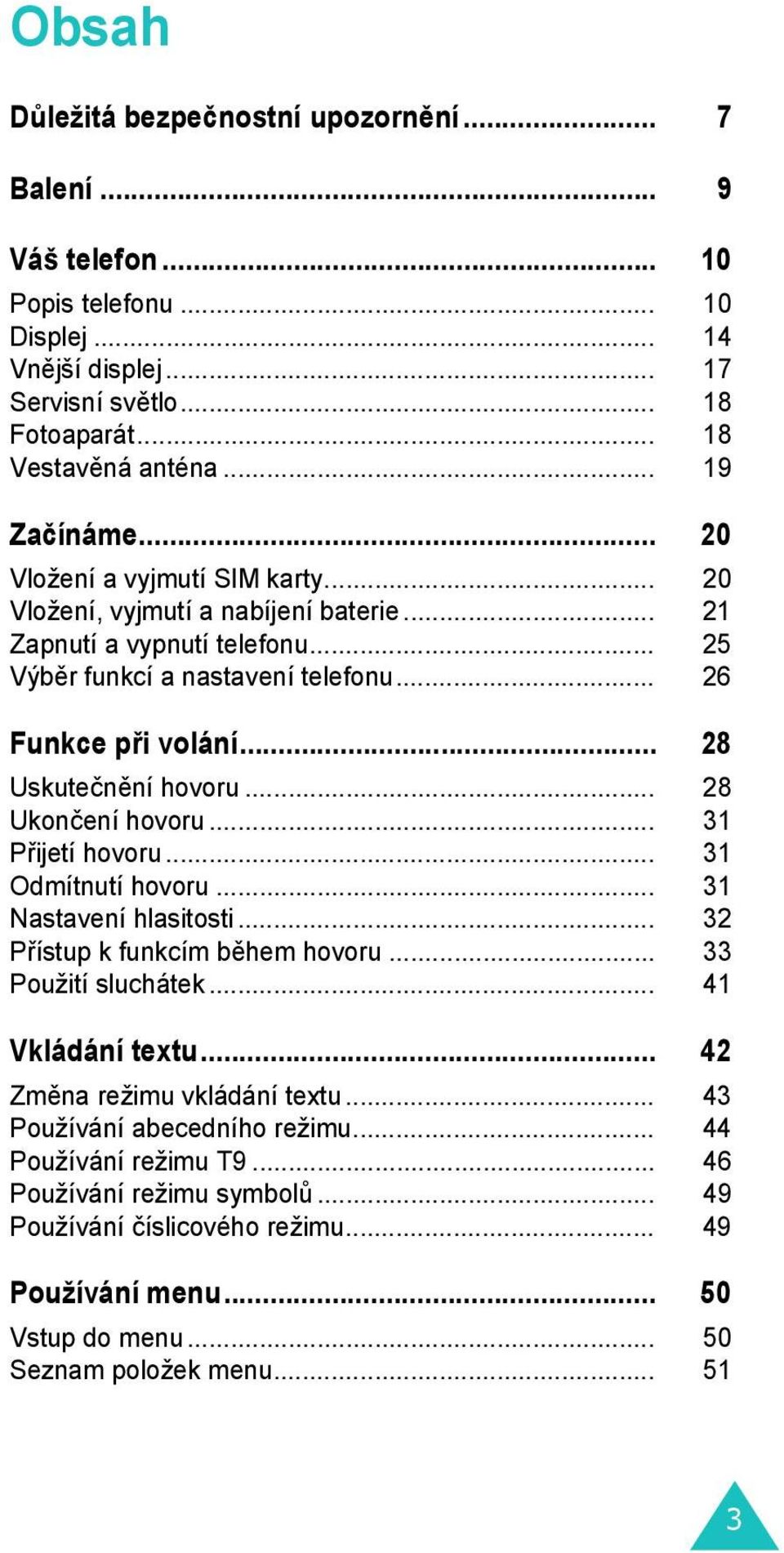 .. 28 Ukončení hovoru... 31 Přijetí hovoru... 31 Odmítnutí hovoru... 31 Nastavení hlasitosti... 32 Přístup k funkcím během hovoru... 33 Použití sluchátek... 41 Vkládání textu.