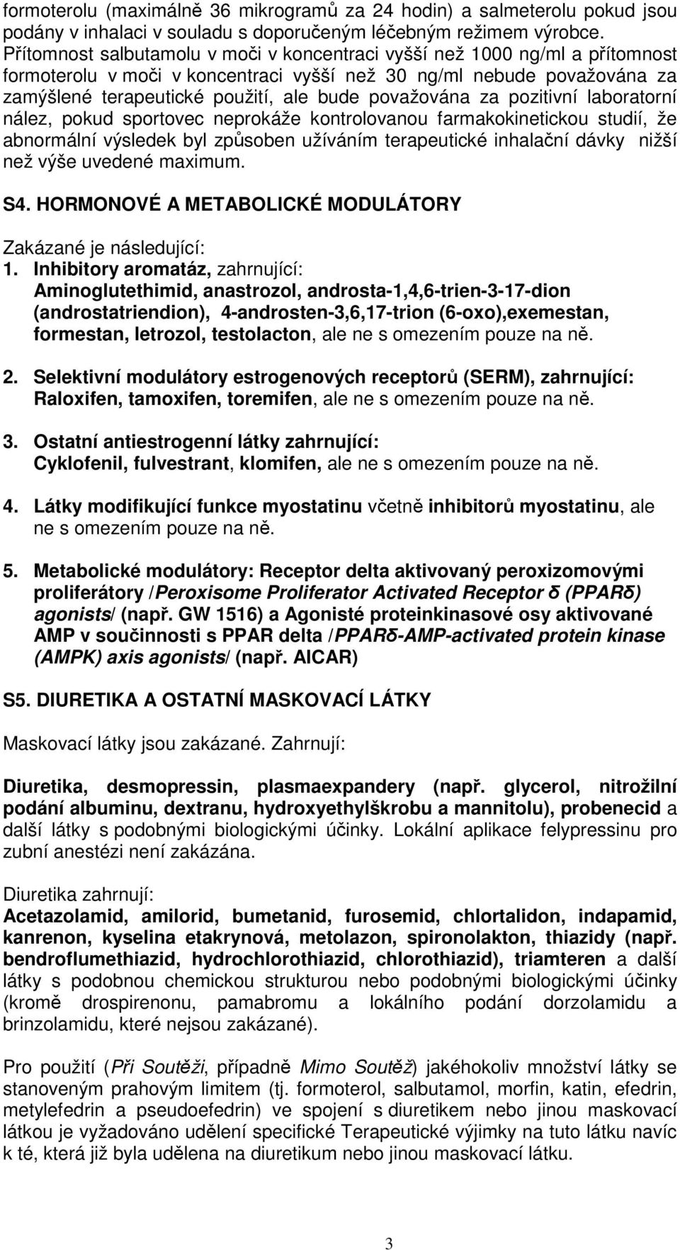 považována za pozitivní laboratorní nález, pokud sportovec neprokáže kontrolovanou farmakokinetickou studií, že abnormální výsledek byl způsoben užíváním terapeutické inhalační dávky nižší než výše