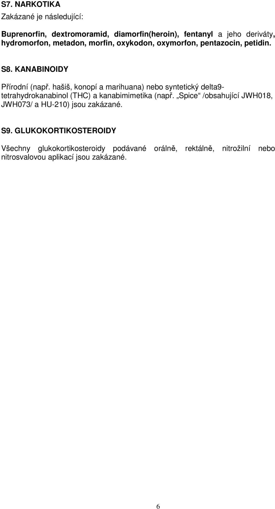 hašiš, konopí a marihuana) nebo syntetický delta9- tetrahydrokanabinol (THC) a kanabimimetika (např.