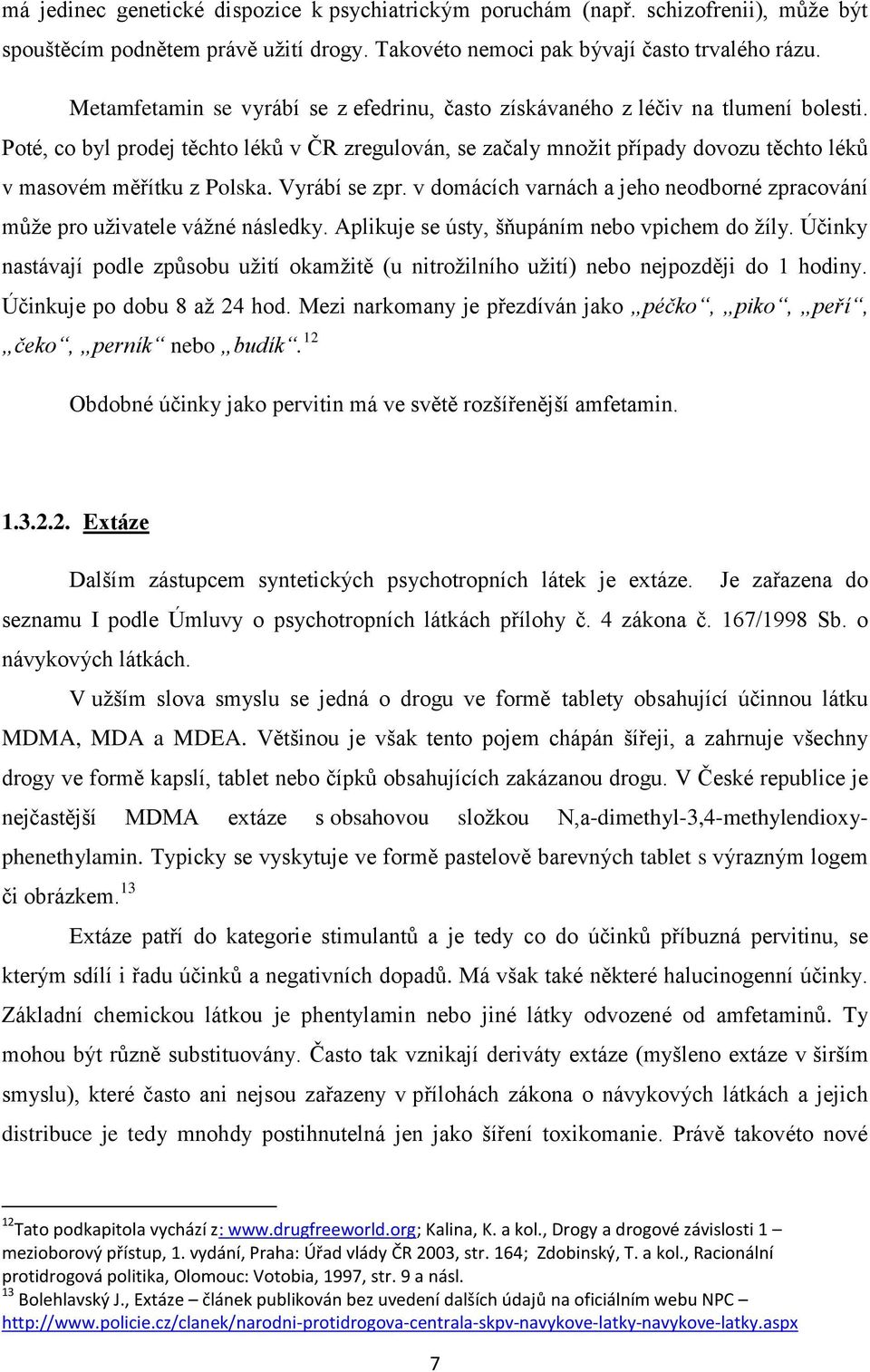 Poté, co byl prodej těchto léků v ČR zregulován, se začaly množit případy dovozu těchto léků v masovém měřítku z Polska. Vyrábí se zpr.