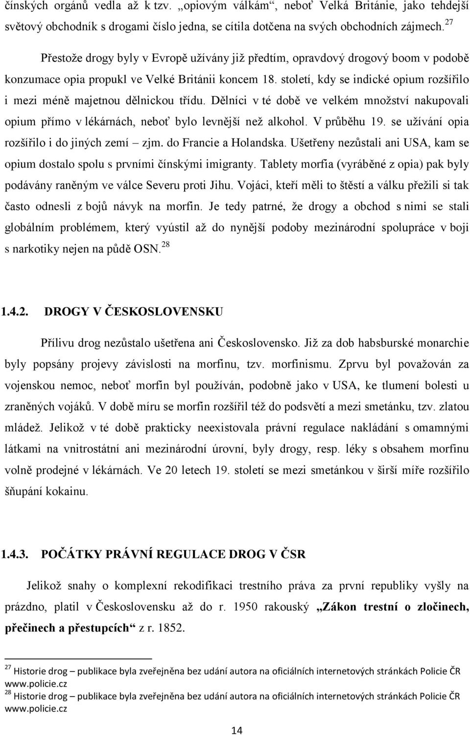 století, kdy se indické opium rozšířilo i mezi méně majetnou dělnickou třídu. Dělníci v té době ve velkém množství nakupovali opium přímo v lékárnách, neboť bylo levnější než alkohol. V průběhu 19.