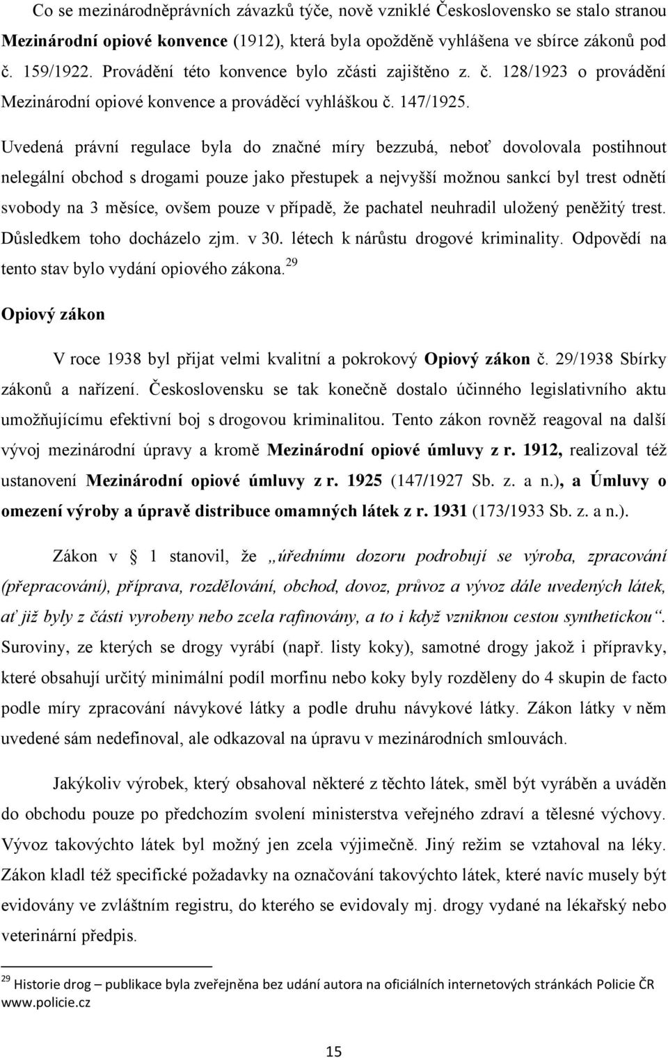 Uvedená právní regulace byla do značné míry bezzubá, neboť dovolovala postihnout nelegální obchod s drogami pouze jako přestupek a nejvyšší možnou sankcí byl trest odnětí svobody na 3 měsíce, ovšem