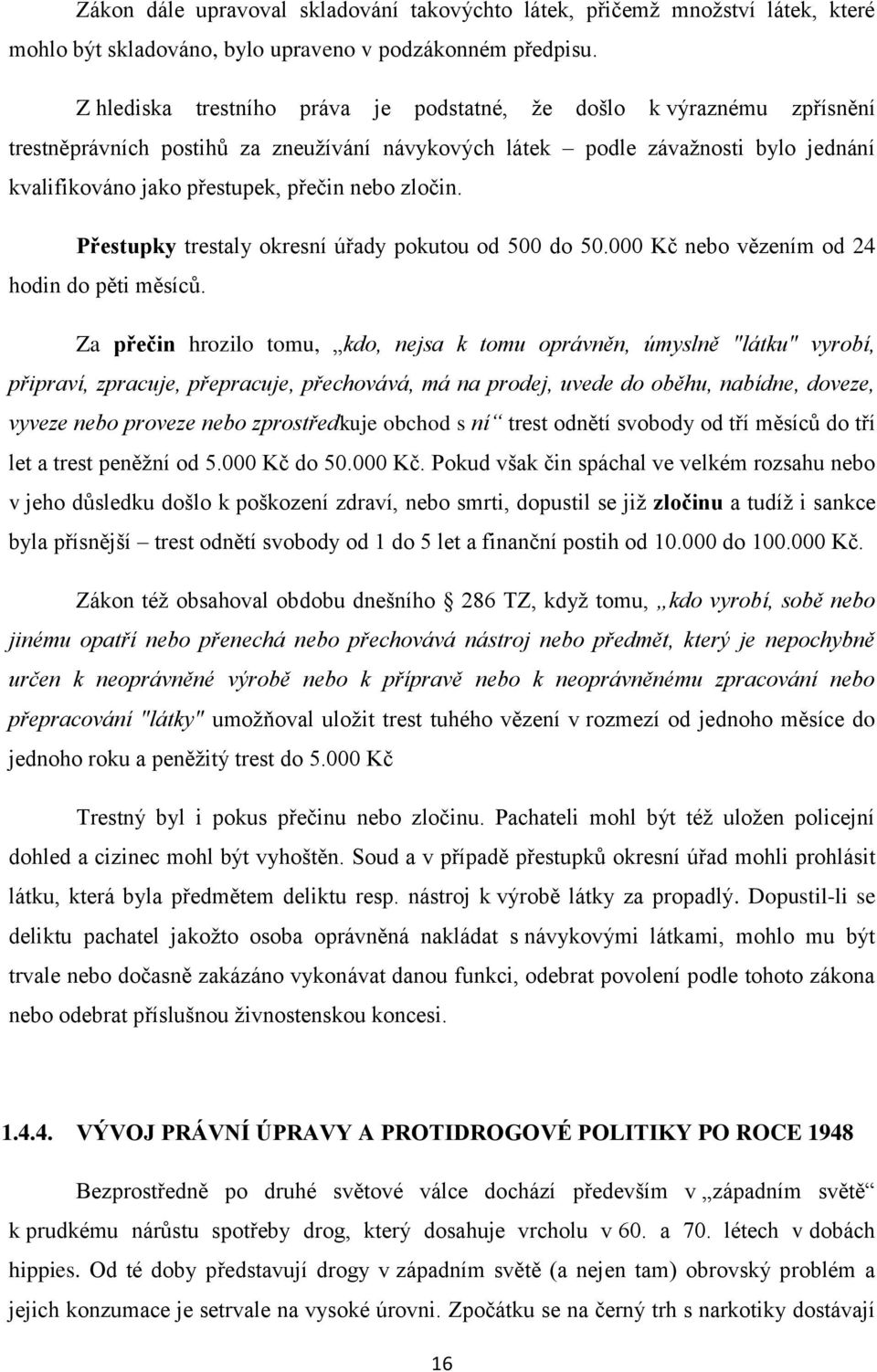 zločin. Přestupky trestaly okresní úřady pokutou od 500 do 50.000 Kč nebo vězením od 24 hodin do pěti měsíců.