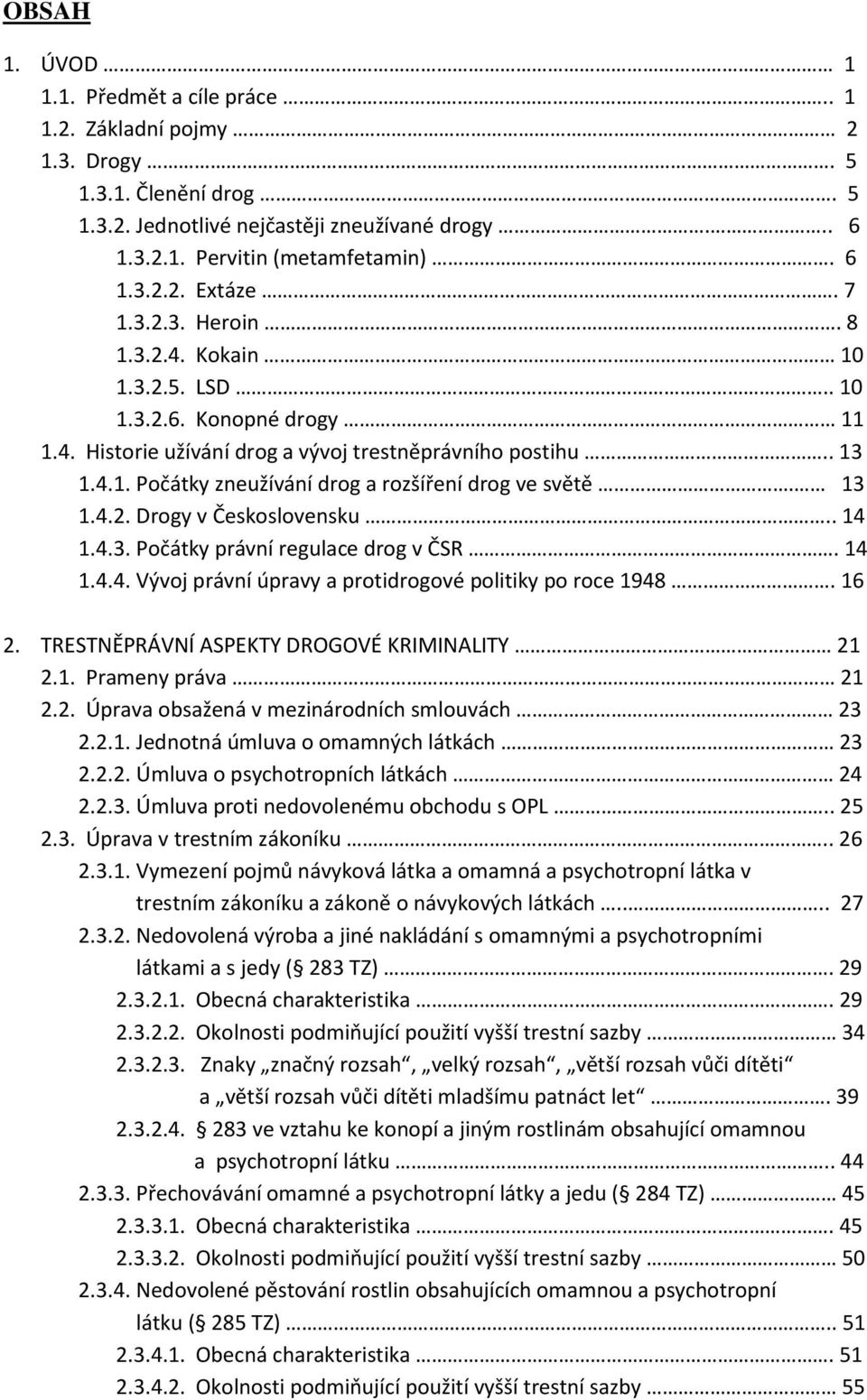 13 1.4.2. Drogy v Československu.. 14 1.4.3. Počátky právní regulace drog v ČSR. 14 1.4.4. Vývoj právní úpravy a protidrogové politiky po roce 1948. 16 2.