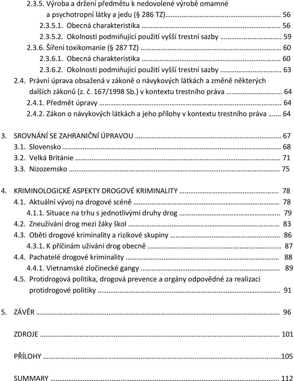 Právní úprava obsažená v zákoně o návykových látkách a změně některých dalších zákonů (z. č. 167/1998 Sb.) v kontextu trestního práva. 64 2.