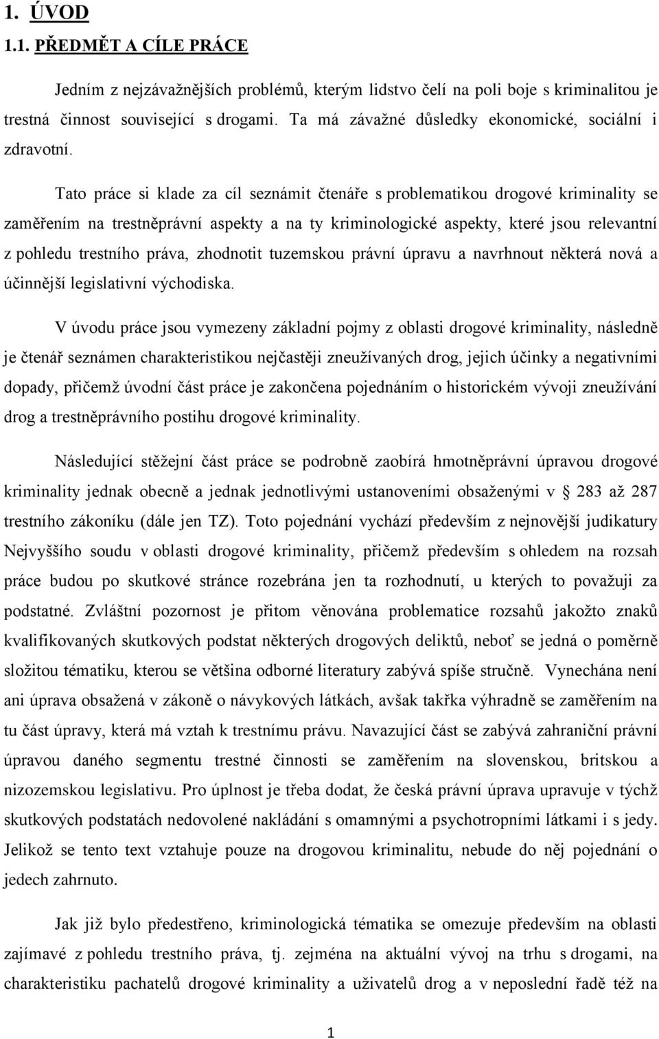 Tato práce si klade za cíl seznámit čtenáře s problematikou drogové kriminality se zaměřením na trestněprávní aspekty a na ty kriminologické aspekty, které jsou relevantní z pohledu trestního práva,