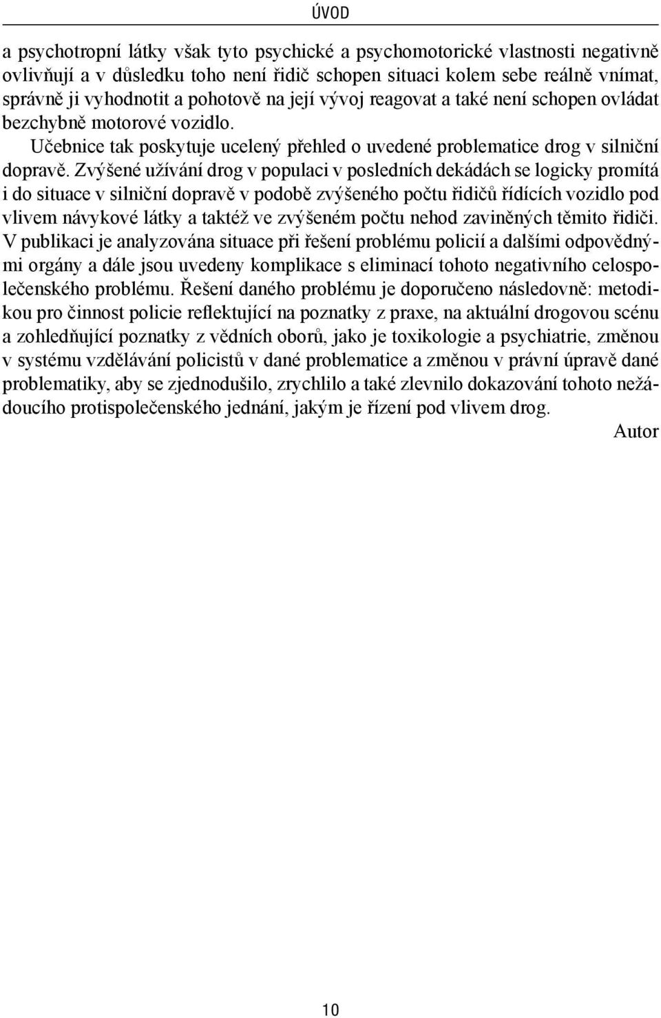 Zvýšené užívání drog v populaci v posledních dekádách se logicky promítá i do situace v silniční dopravě v podobě zvýšeného počtu řidičů řídících vozidlo pod vlivem návykové látky a taktéž ve