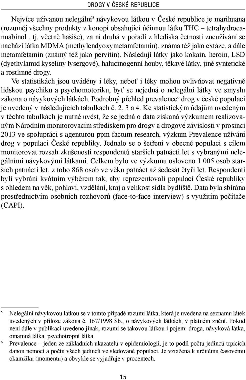 Následují látky jako kokain, heroin, LSD (dyethylamid kyseliny lysergové), halucinogenní houby, těkavé látky, jiné syntetické a rostlinné drogy.