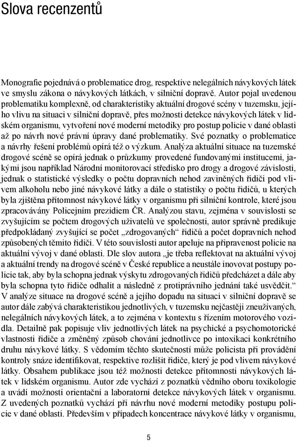 organismu, vytvoření nové moderní metodiky pro postup policie v dané oblasti až po návrh nové právní úpravy dané problematiky. Své poznatky o problematice a návrhy řešení problémů opírá též o výzkum.